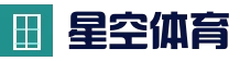 星空体育（中国）官方网站-领先全球的多元化体育娱乐平台